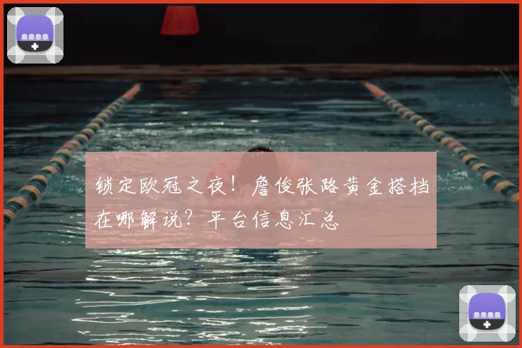 锁定欧冠之夜!詹俊张路黄金搭档在哪解说?平台信息汇总